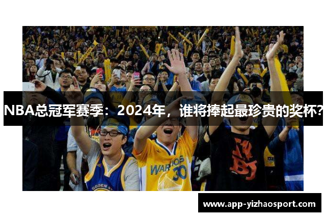 NBA总冠军赛季：2024年，谁将捧起最珍贵的奖杯？